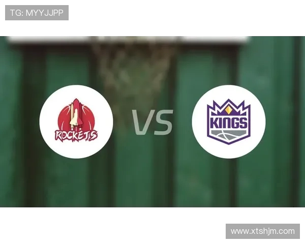 火箭队与国王队员的精彩对决分析与赛季展望 火箭队与国王队员的精彩对决分析与赛季展望